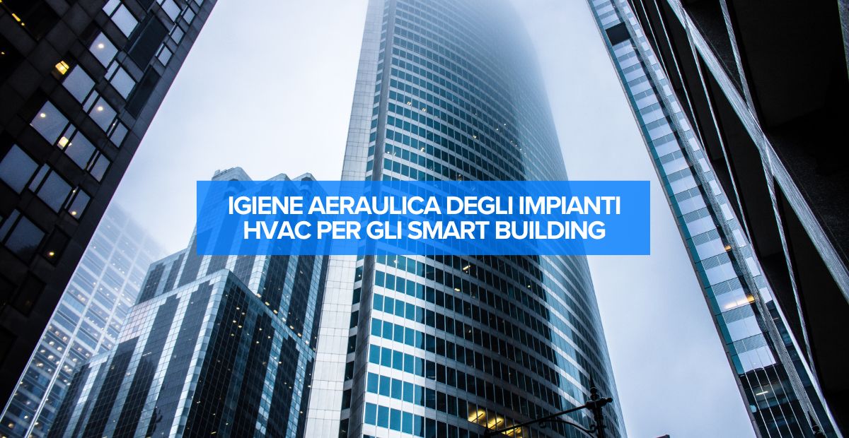 Gli smart building rappresentano la frontiera dell’innovazione edilizia e pongono un accento forte anche sull'igiene dell'aria.